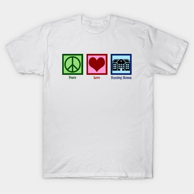 Peace Love Nursing Home T-Shirt by epiclovedesigns